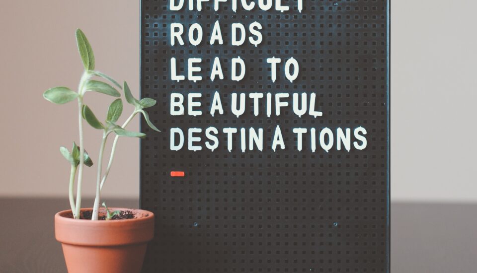 difficult roads lead to beautiful destinations
